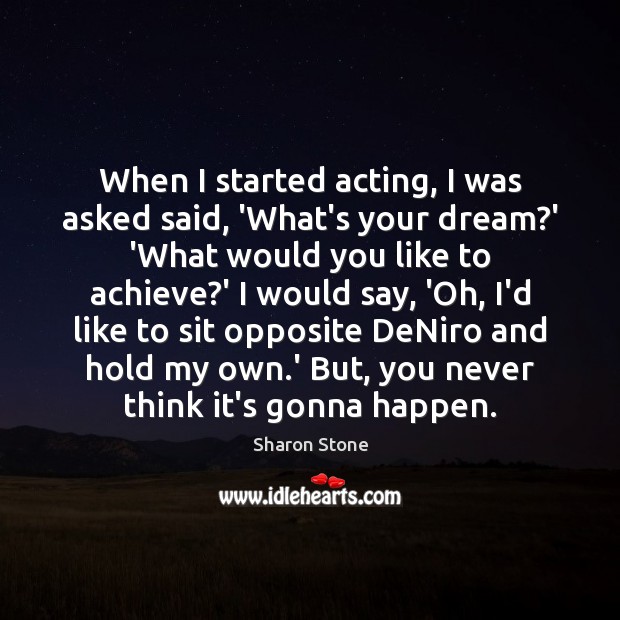 When I started acting, I was asked said, ‘What’s your dream?’ Picture Quotes Image