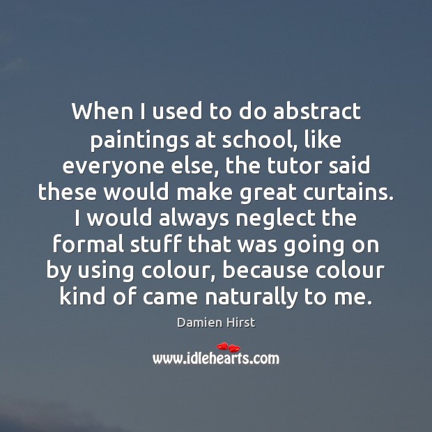 When I used to do abstract paintings at school, like everyone else, Picture Quotes Image