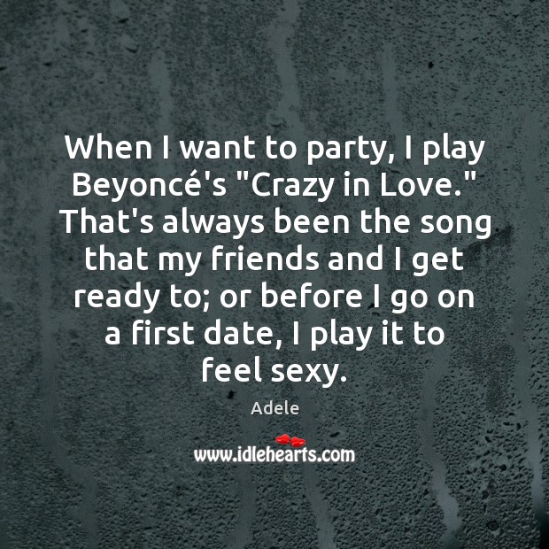 When I Want To Party I Play Beyonce S Crazy In Love Idlehearts