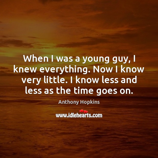 When I was a young guy, I knew everything. Now I know Picture Quotes Image