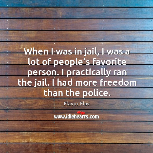 When I was in jail, I was a lot of people’s favorite person. I practically ran the jail. Image