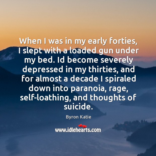 When I was in my early forties, I slept with a loaded Byron Katie Picture Quote