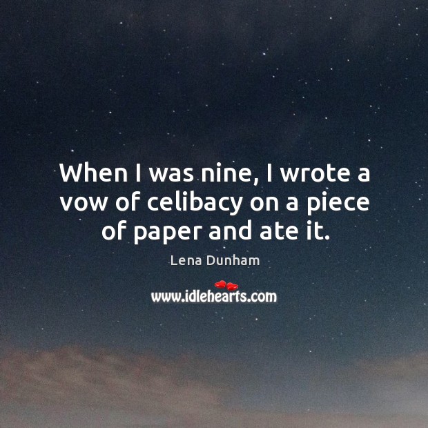 When I was nine, I wrote a vow of celibacy on a piece of paper and ate it. Lena Dunham Picture Quote