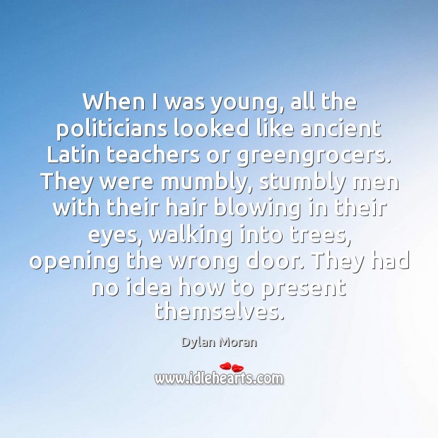 When I was young, all the politicians looked like ancient Latin teachers Dylan Moran Picture Quote