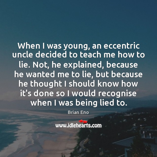 When I was young, an eccentric uncle decided to teach me how Lie Quotes Image