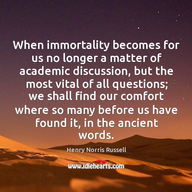 When immortality becomes for us no longer a matter of academic discussion Henry Norris Russell Picture Quote