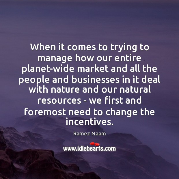 When it comes to trying to manage how our entire planet-wide market Nature Quotes Image