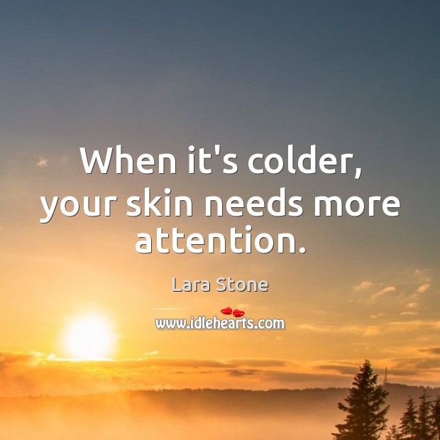 When it’s colder, your skin needs more attention. Picture Quotes Image