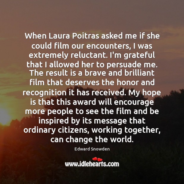 When Laura Poitras asked me if she could film our encounters, I Hope Quotes Image