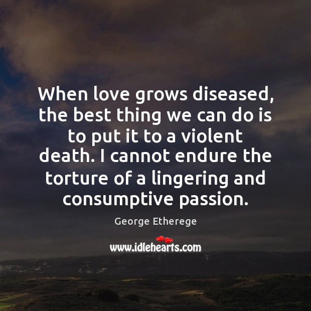 When love grows diseased, the best thing we can do is to Passion Quotes Image