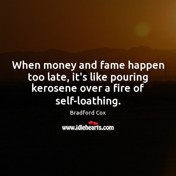 When money and fame happen too late, it’s like pouring kerosene over Bradford Cox Picture Quote