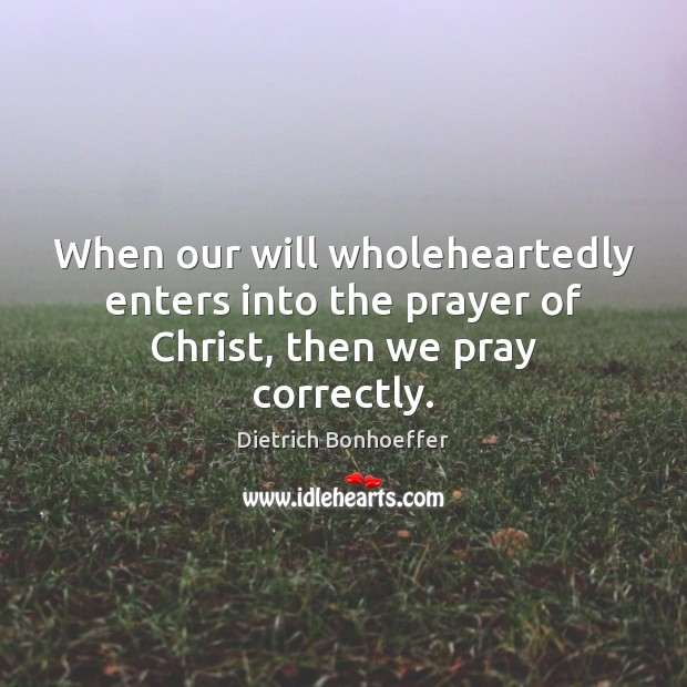 When our will wholeheartedly enters into the prayer of Christ, then we pray correctly. Image