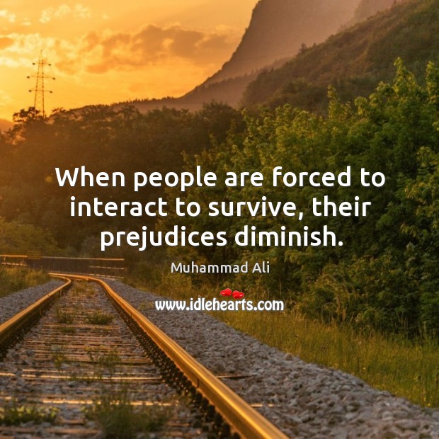 When people are forced to interact to survive, their prejudices diminish. Image