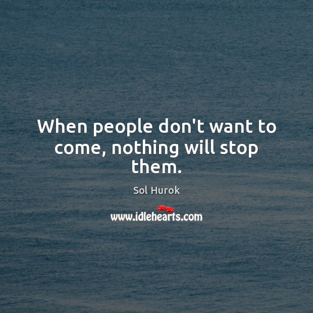 When people don’t want to come, nothing will stop them. Image