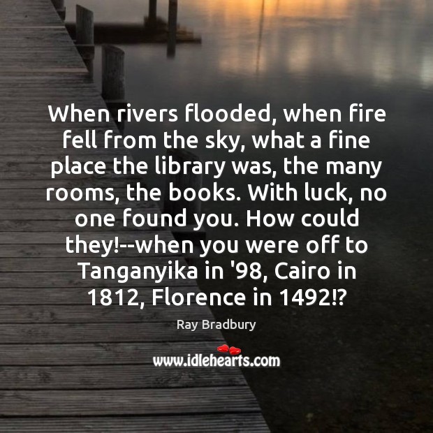 When rivers flooded, when fire fell from the sky, what a fine Image