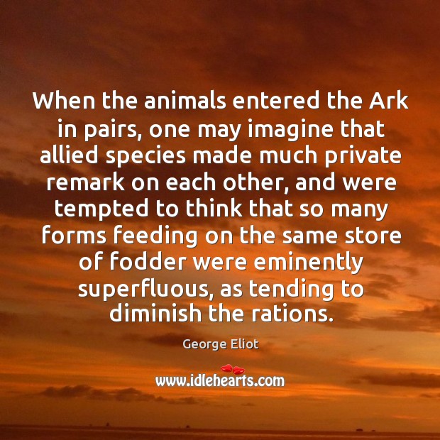 When the animals entered the Ark in pairs, one may imagine that George Eliot Picture Quote