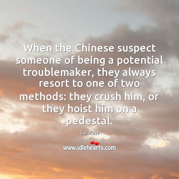 When the Chinese suspect someone of being a potential troublemaker, they always Lu Xun Picture Quote