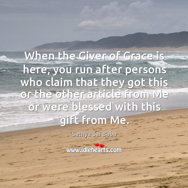 When the Giver of Grace is here, you run after persons who Image