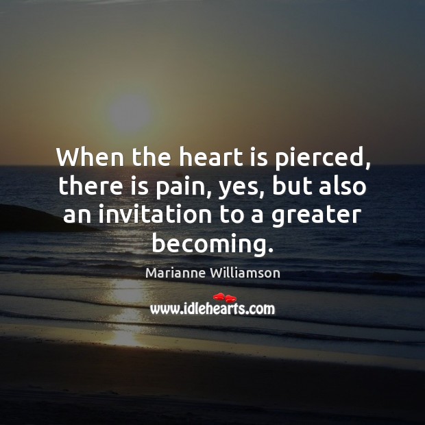 When the heart is pierced, there is pain, yes, but also an Marianne Williamson Picture Quote