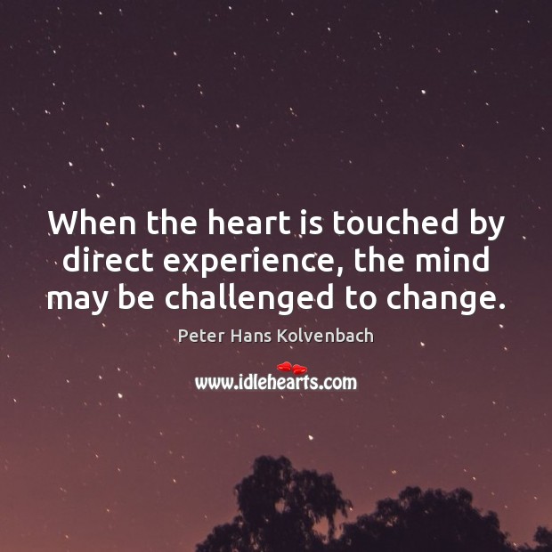 When the heart is touched by direct experience, the mind may be challenged to change. Image