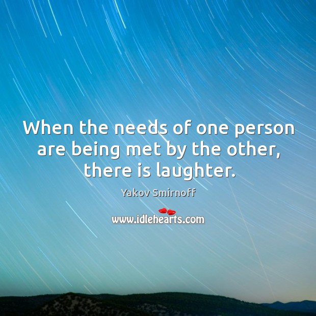When the needs of one person are being met by the other, there is laughter. Laughter Quotes Image