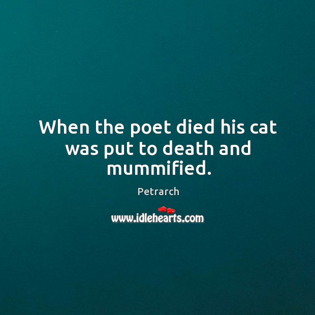 When the poet died his cat was put to death and mummified. Image