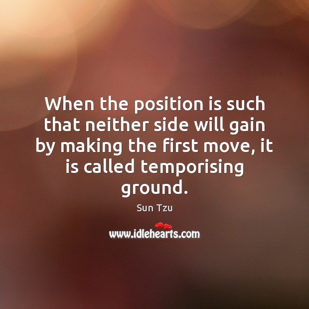 When the position is such that neither side will gain by making Sun Tzu Picture Quote