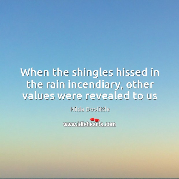 When the shingles hissed in the rain incendiary, other values were revealed to us Image