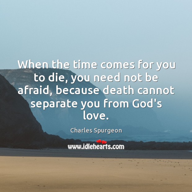 When the time comes for you to die, you need not be Charles Spurgeon Picture Quote