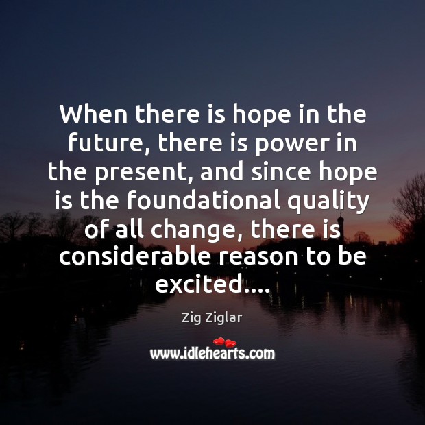 When there is hope in the future, there is power in the Zig Ziglar Picture Quote