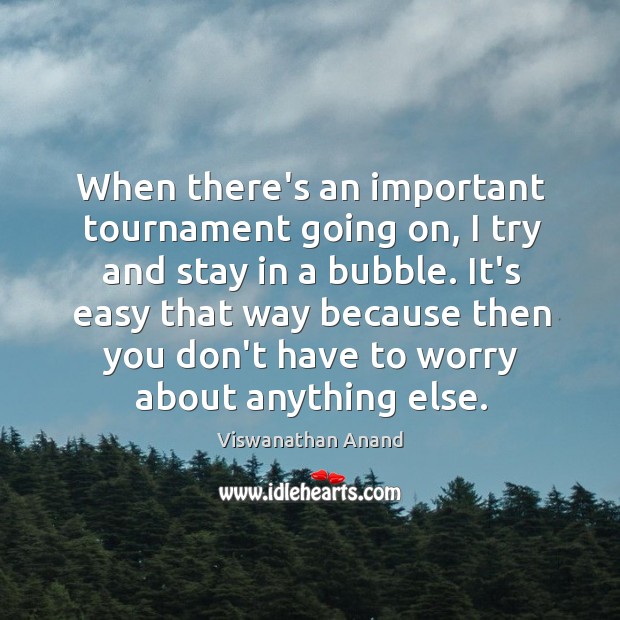 When there’s an important tournament going on, I try and stay in Viswanathan Anand Picture Quote