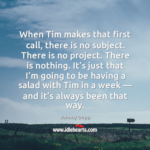 When tim makes that first call, there is no subject. There is no project. Johnny Depp Picture Quote