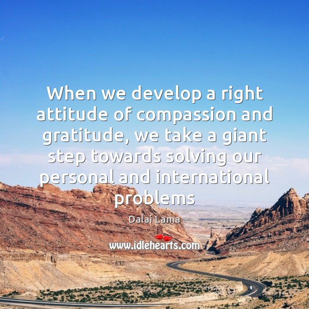 When we develop a right attitude of compassion and gratitude, we take Attitude Quotes Image