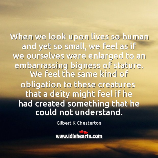 When we look upon lives so human and yet so small, we Picture Quotes Image