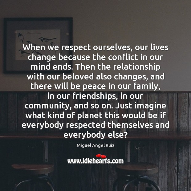 When we respect ourselves, our lives change because the conflict in our Respect Quotes Image