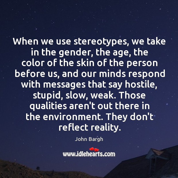 When we use stereotypes, we take in the gender, the age, the Environment Quotes Image