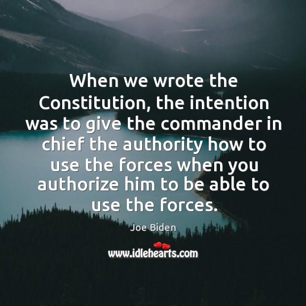 When we wrote the constitution, the intention was to give the commander in chief the Image
