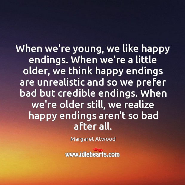 When we’re young, we like happy endings. When we’re a little older, Margaret Atwood Picture Quote