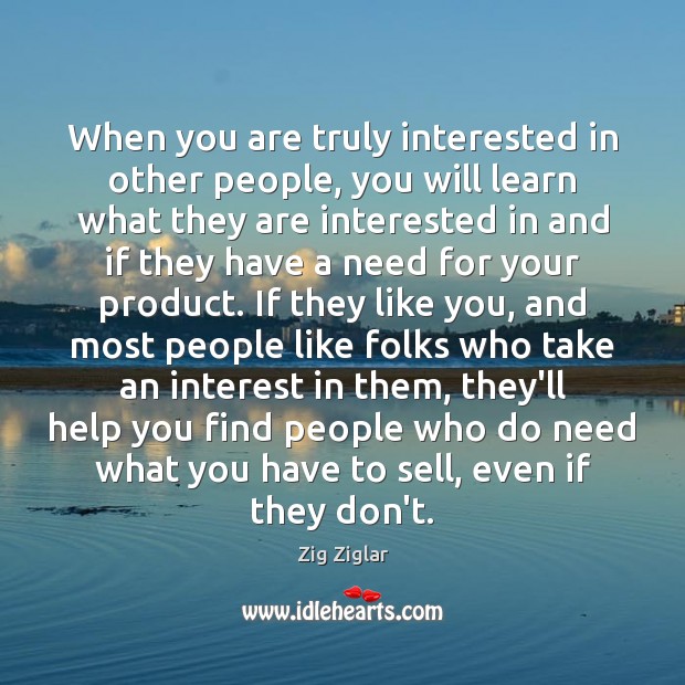 When you are truly interested in other people, you will learn what Zig Ziglar Picture Quote