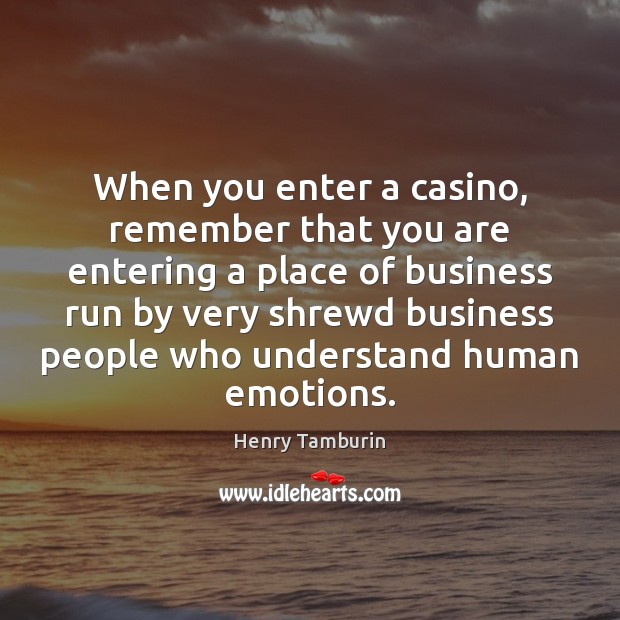 When you enter a casino, remember that you are entering a place Henry Tamburin Picture Quote