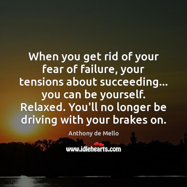 When you get rid of your fear of failure, your tensions about Driving Quotes Image