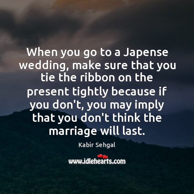 When you go to a Japense wedding, make sure that you tie Kabir Sehgal Picture Quote