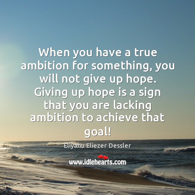 When you have a true ambition for something, you will not give Hope Quotes Image