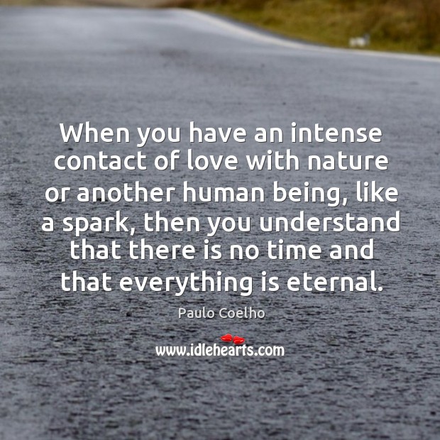 When you have an intense contact of love with nature or another Image