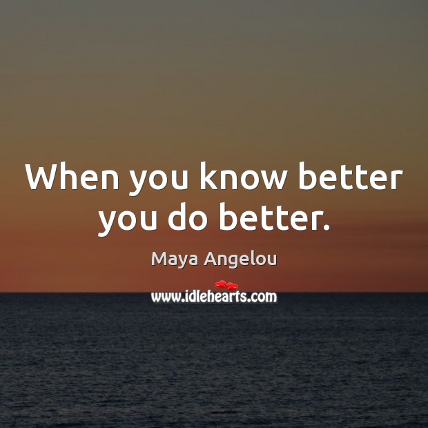 When you know better you do better. Picture Quotes Image