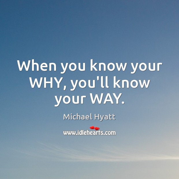 When you know your WHY, you’ll know your WAY. Image