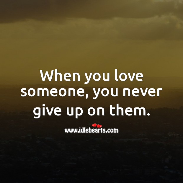 When you love someone, you never give up on them. Never Give Up Quotes Image