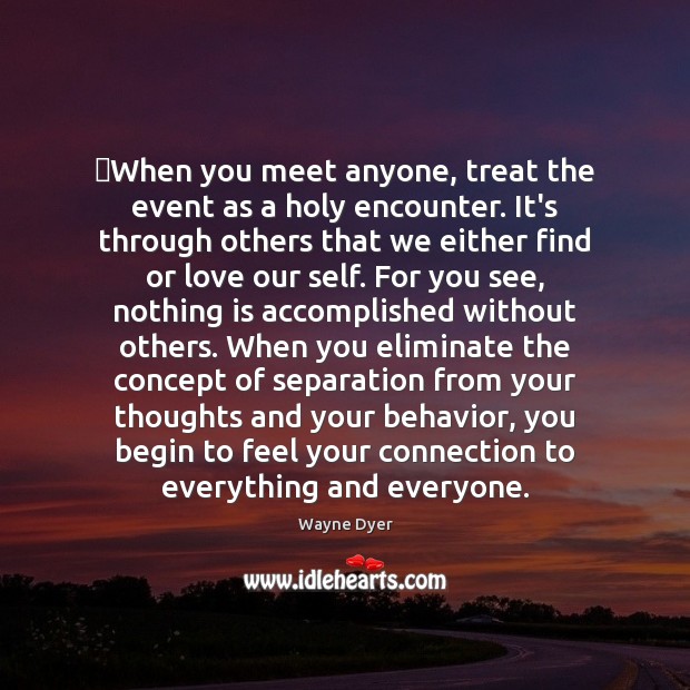 When you meet anyone, treat the event as a holy encounter. It’s Behavior Quotes Image