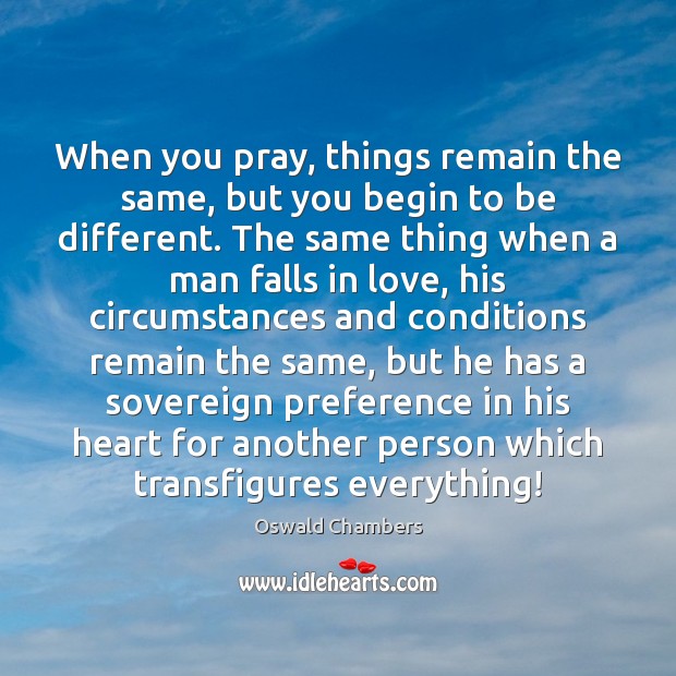 When you pray, things remain the same, but you begin to be Oswald Chambers Picture Quote