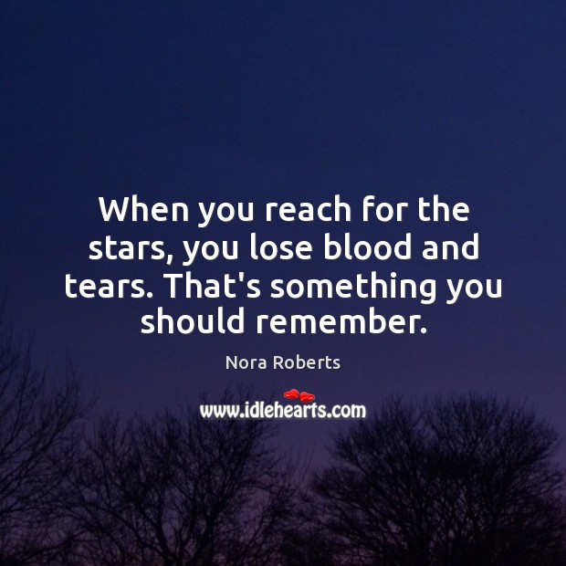 When you reach for the stars, you lose blood and tears. That’s Picture Quotes Image